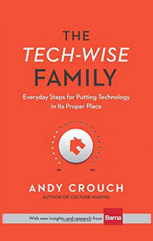 The Tech-Wise Family: Everyday Steps for Putting Technology in its Proper Place
