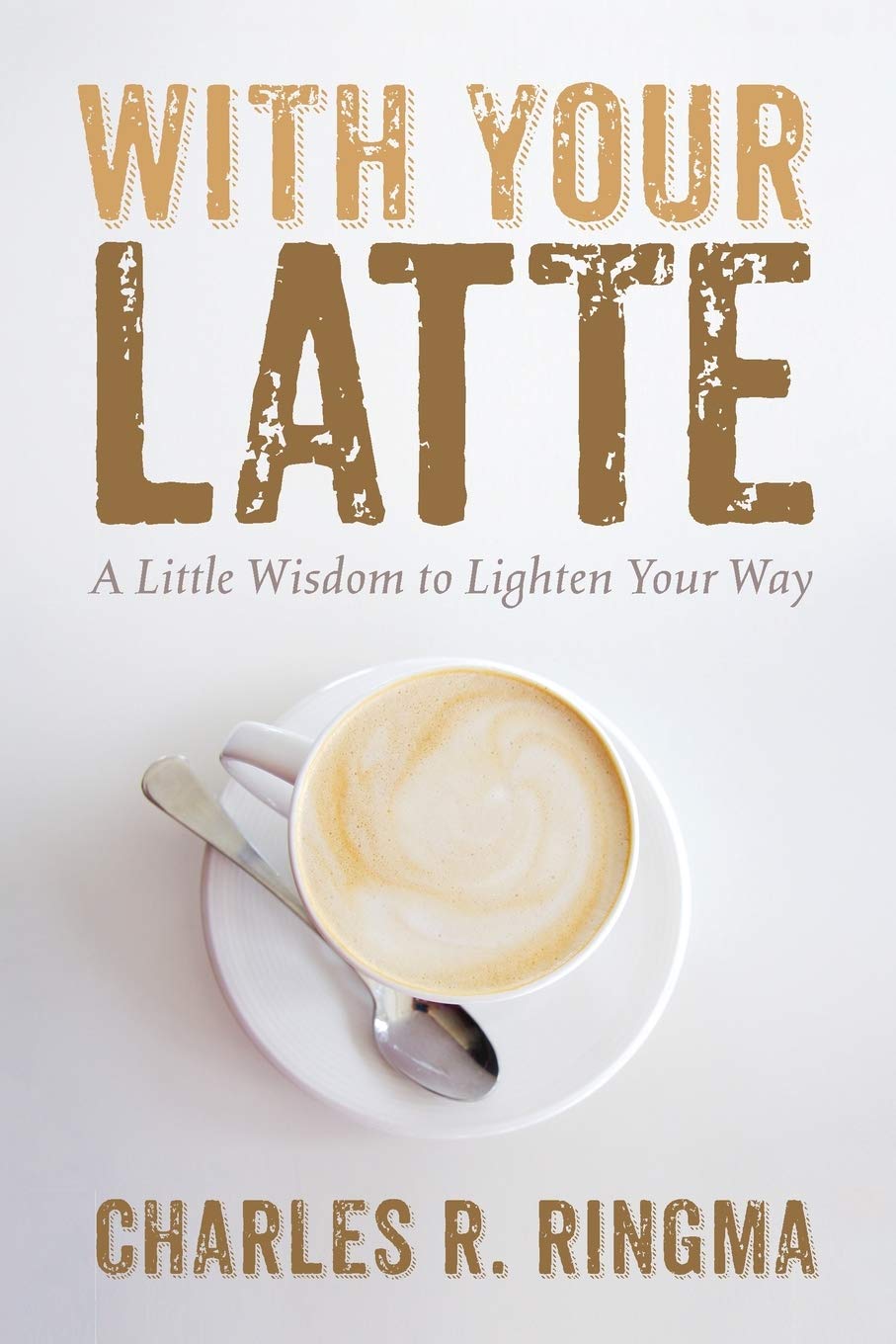  With Your Latte: A Little Wisdom to Lighten Your Way