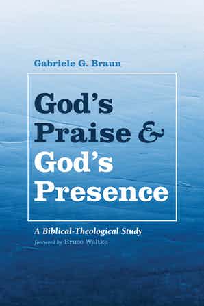 God’s Praise and God’s Presence: A Biblical-Theological Study