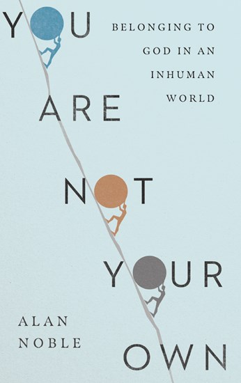 You Are Not Your Own Belonging to God in an Inhuman World