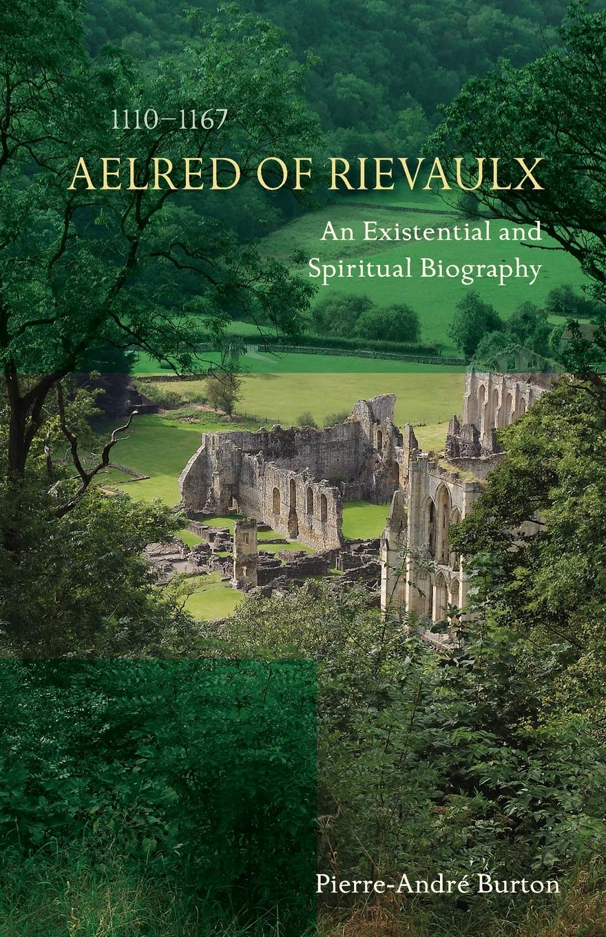 Aelred of Rievaulx (1110-1167): An Existential and Spiritual Biography 