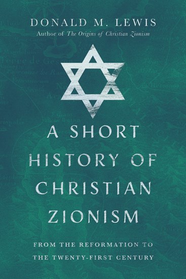 A Short History of Christian Zionism: From the Reformation to the Twenty-First Century
