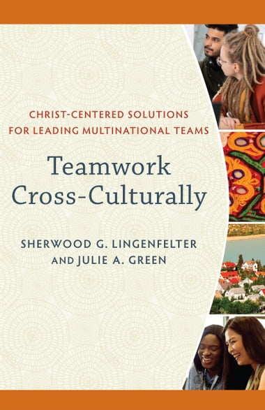 Teamwork Cross-Culturally: Christ-Centered Solutions for Leading Multinational Teams