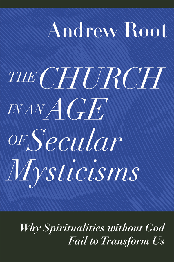 The Church in an Age of Secular Mysticisms: Why Spiritualities without God Fail to Transform Us