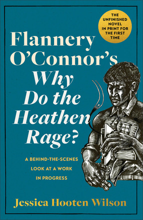 Flannery O'Connor's Why Do the Heathen Rage? A Behind-the-Scenes Look at a Work in Progress