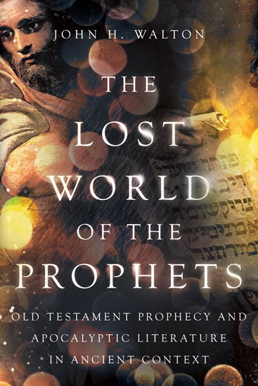 The Lost World of the Prophets Old Testament Prophecy and Apocalyptic Literature in Ancient Context