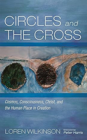 Circles and the Cross: Cosmos, Consciousness, Christ, and the Human Place in Creation 