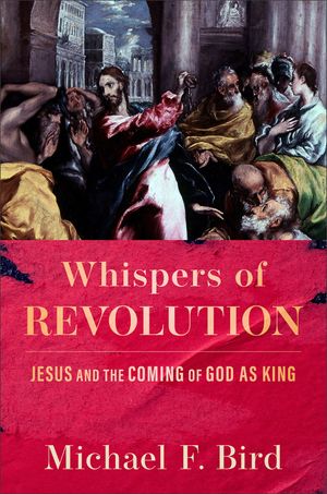 Whispers of Revolution: Jesus and the Coming of God as King