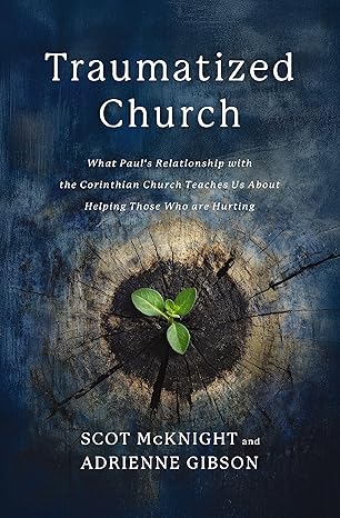 Traumatized Church: What Paul's Relationship with the Corinthian Church Teaches Us About Helping Those Who are Hurting